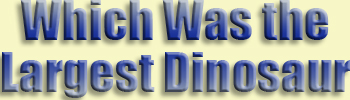 *Which Was the Largest Dinosaur?